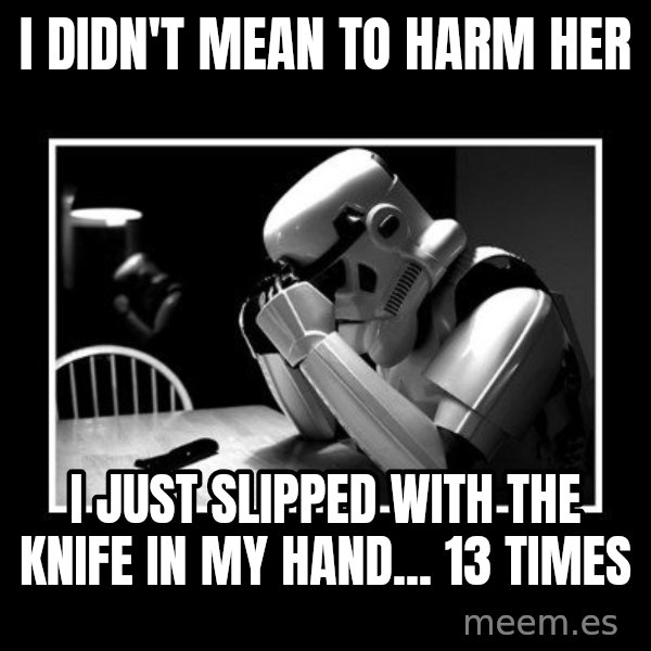 Sad Trooper meme: I Didn't mean to harm her / i just slipped with the knife in my hand... 13 times
