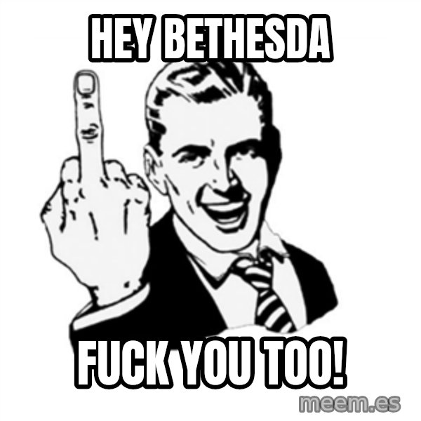 middle finger meme: hey bethesda / fuck you too!