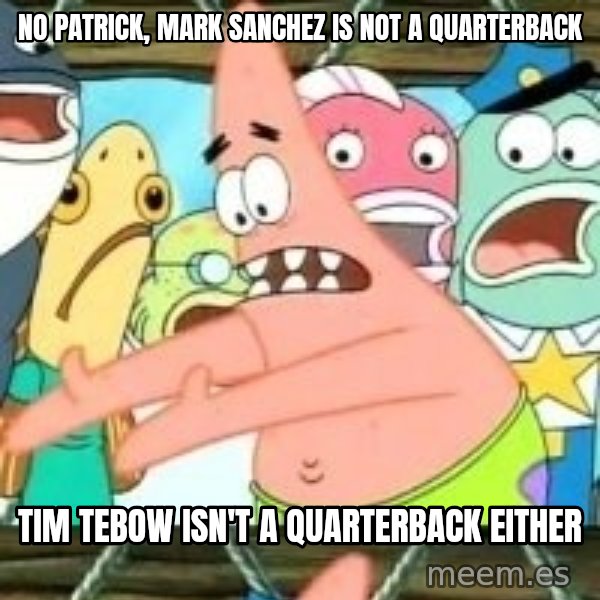patrick star meme: NO Patrick, Mark Sanchez is not a quarterback / Tim Tebow isn't a quarterback either