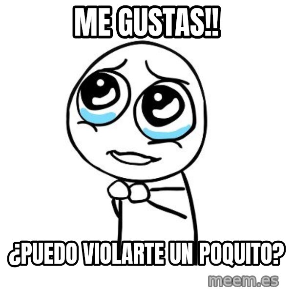 pleaseguy  meme: me gustas!! / ¿puedo violarte un poquito?