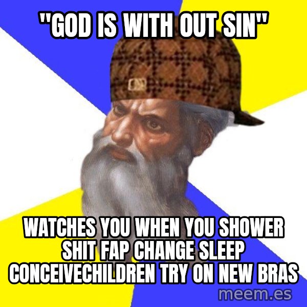Scumbag God meme: "god is with out sin" / watches you when you shower shit fap change sleep conceivechildren try on new bras
