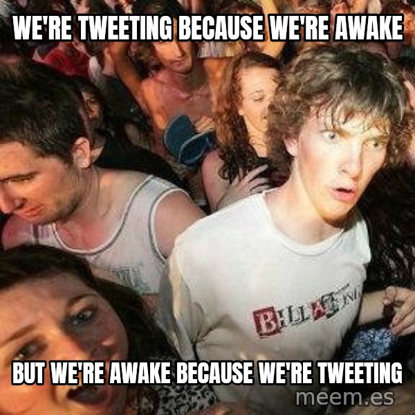 -Sudden Clarity Clarence meme: We're tweeting beCause we're awake / But we're awake beCause we're tweeting