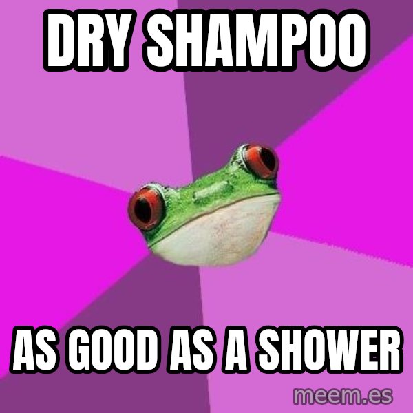 Foul Bachelorette Frog meme: dry shampoo / as good as a shower