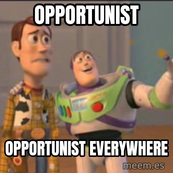 X, X Everywhere  meme: opportunist / opportunist everywhere