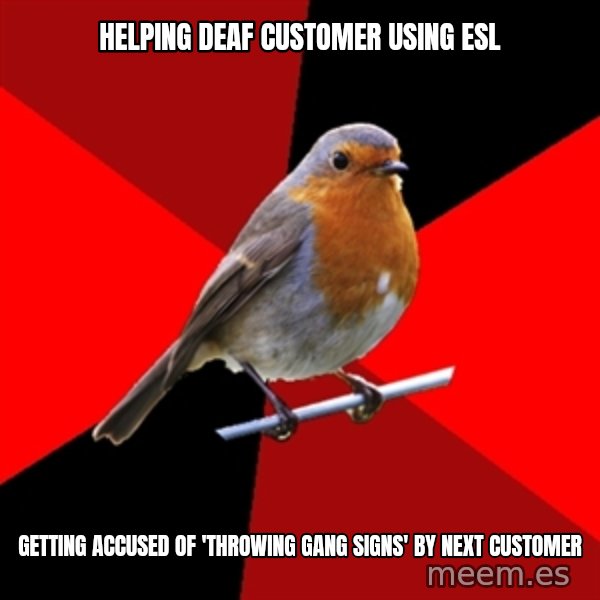 Retail Robin meme: Helping deaf customer using ESL / Getting accused of 'throwing gang signs' by next customer