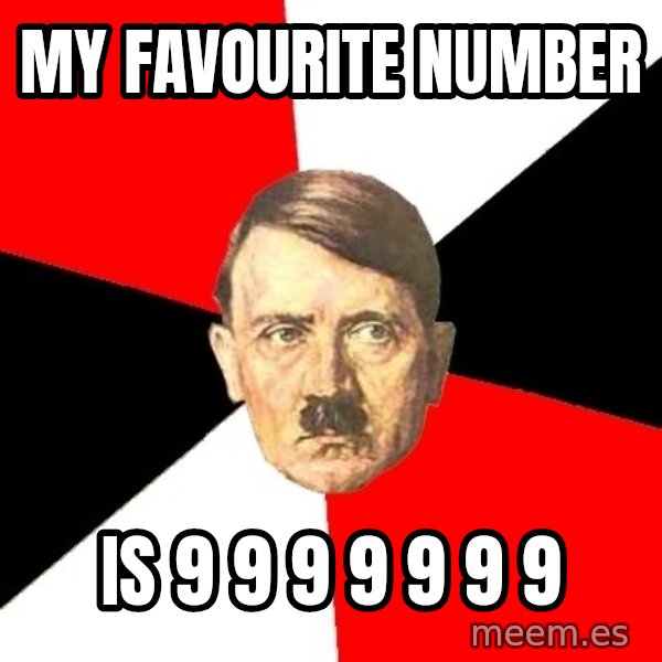 Advice Hitler meme: MY Favourite number / is 9 9 9 9 9 9 9