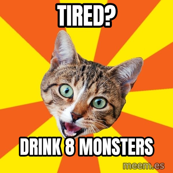 Bad Advice Cat meme: tired? / drink 8 monsters