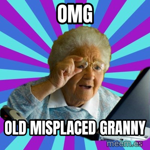old lady meme: OMG / Old misplaced granny