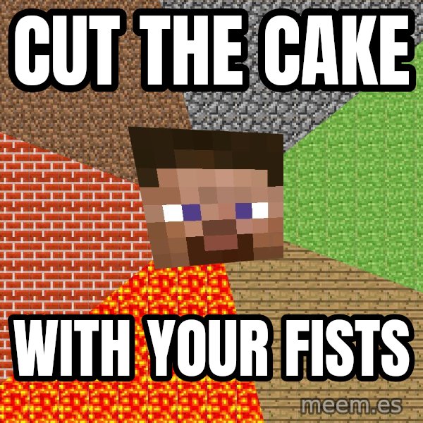 Minecraft Guy meme: CUT THE CAKE / WITH YOUR FISTS