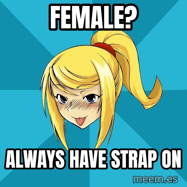 Horney Samus meme: Female? / always have strap on
