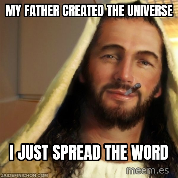 Good Guy Jesus meme: MY FATHER CREATED THE UNIVERSE / I JUST SPREAD THE WORD