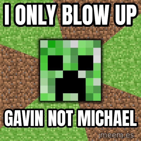 Minecraft Creeper meme: I ONLY BLOW UP / GAVIN NOT MICHAEL