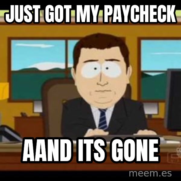 south park aand it's gone meme: just got my paycheck / aand its gone