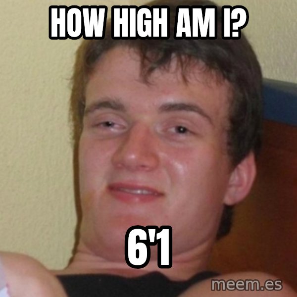 Stoner Stanley meme: how high am i? / 6'1