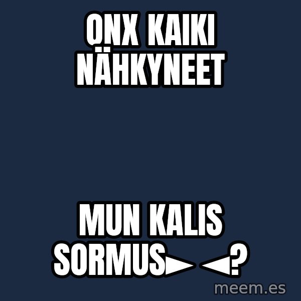 Katainen Perkele meme: onx   kaiki    nähkyneet / mun    kalis   sormus►  ◄?
