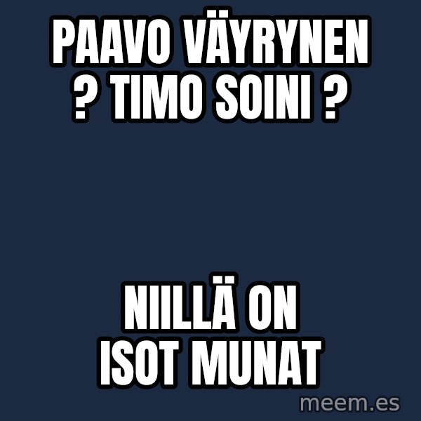 Katainen Perkele meme: Paavo   Väyrynen ?      Timo    Soini   ? / Niillä   on  ISOT   MUNAT