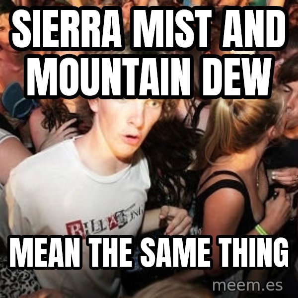 Sudden Realization Ralph meme: sierra mist and mountain dew / mean the same thing