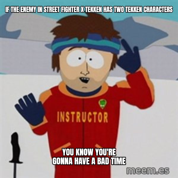 SouthPark Bad Time meme meme: If the enemy in Street fighter x tekken has two tekken characters / you know you're gonna have a bad time
