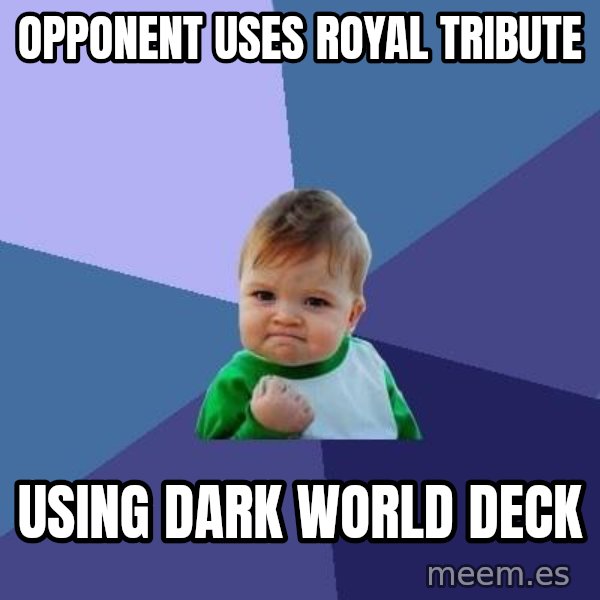 Success Kid meme: OPPONENT USES ROYAL TRIBUTE / USING DARK WORLD DECK
