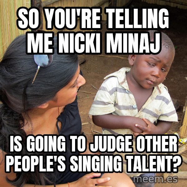 Skeptical 3rd World Kid meme: So you're telling me Nicki Minaj / is going to judge other people's singing talent?