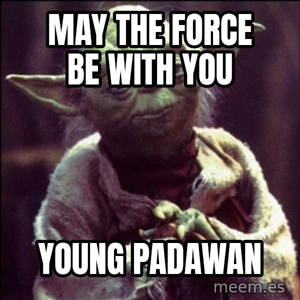 Advice Yoda Gives meme: may the force be with you / young padawan