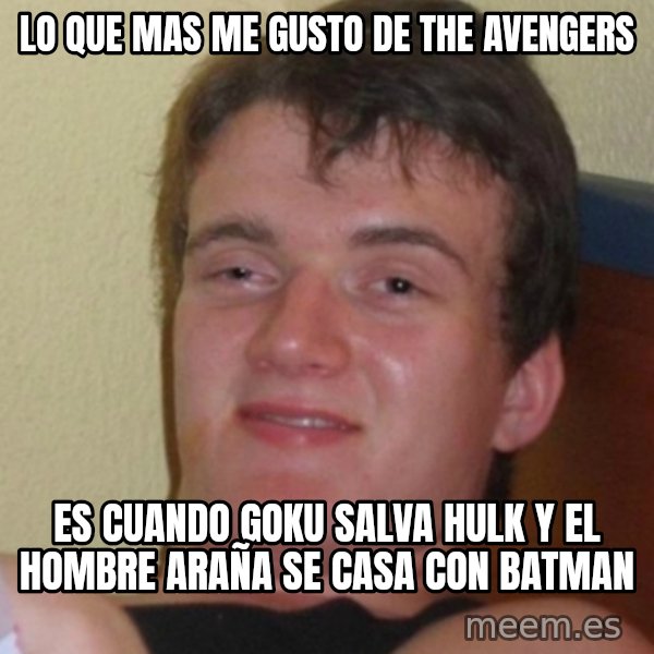 Stoner Stanley meme: lo que mas me gusto de the avengers / es cuando goku salva hulk y el hombre araña se casa con batman