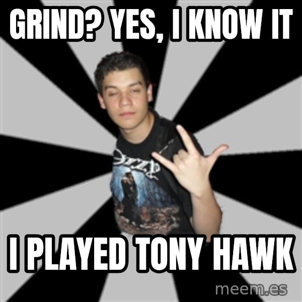 Metal Boy From Hell meme: grind? yes, i know it / I played tony hawk