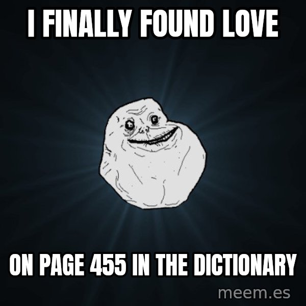 Forever Alone meme: I FINALLY FOUND LOVE / ON PAGE 455 IN THE DICTIONARY