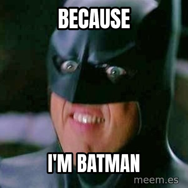 Goddamn Batman meme: BECAUSE / I'M BATMAN