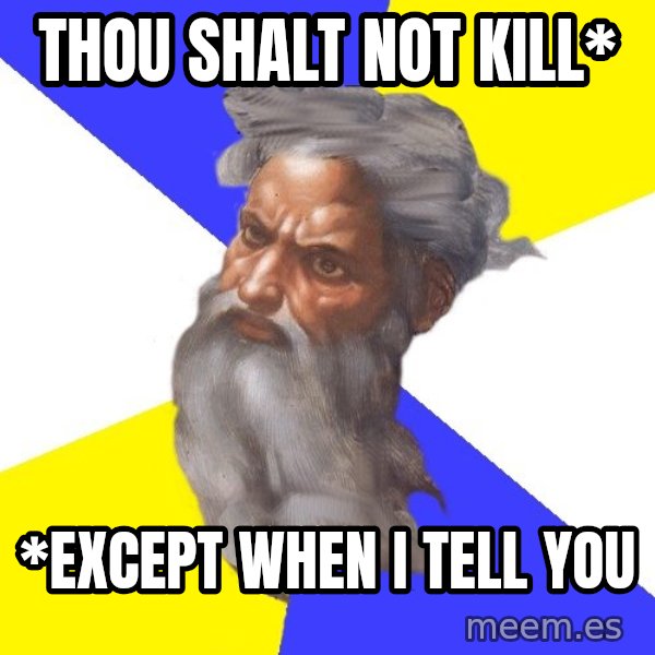 Advice God meme: thou shalt not kill* / *except when i tell you