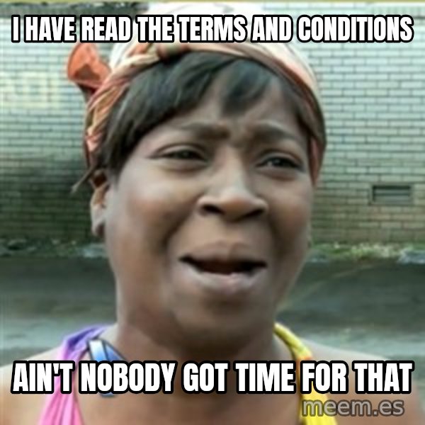 Ain't Nobody got time fo that meme: I HAVE READ THE TERMS AND CONDITIONS / AIN'T NOBODY GOT TIME FOR THAT