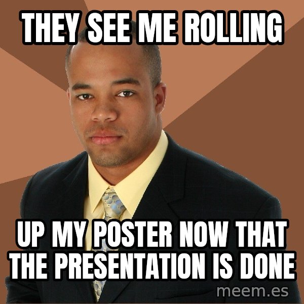 Successful Black Man meme: they see me rolling / up my poster now that the presentation is done