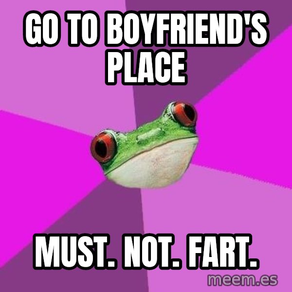 Foul Bachelorette Frog meme: Go to boyfriend's place / Must. Not. Fart.