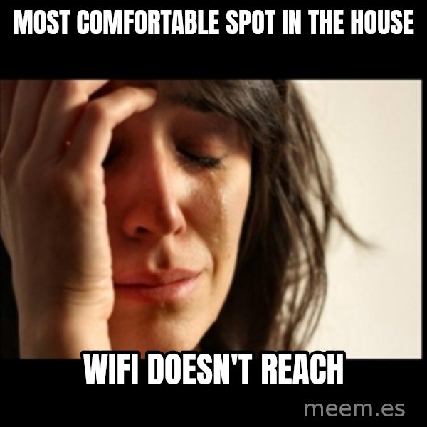 First World Problems meme: most comfortable spot in the house / wifi doesn't reach