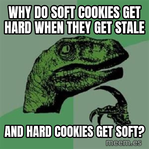 Philosoraptor meme: Why do soft cookies get hard when they get stale / and hard cookies get soft?