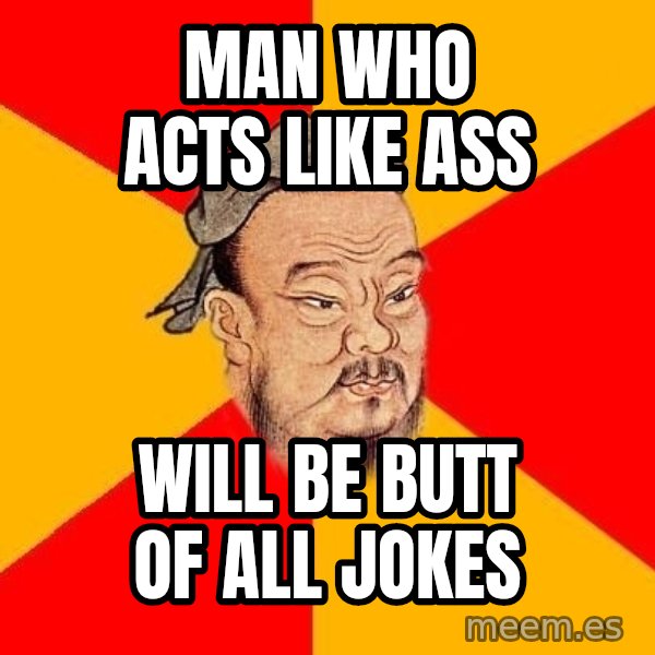 Wise Confucius meme: man who acts like ass / will be butt of all jokes