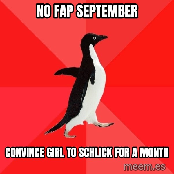 Socially Awesome Penguin meme: No fap September / Convince girl to schlick for a month