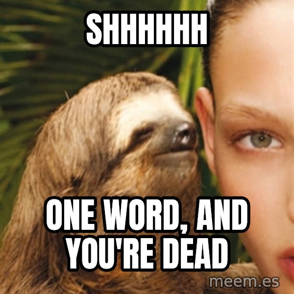 The Rape Sloth meme: shhhhhh / one word, and you're dead
