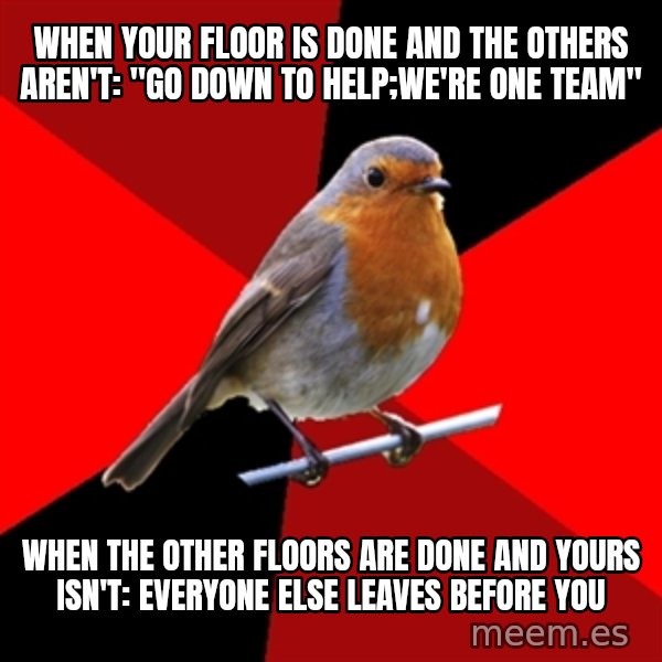 Retail Robin meme: WHEN YOUR FLOOR IS DONE AND THE OTHERS AREN'T: "GO DOWN TO HELP;WE'RE ONE TEAM" / WHEN THE OTHER FLOORS ARE DONE AND YOURS ISN'T: EVERYONE ELSE LEAVES BEFORE YOU