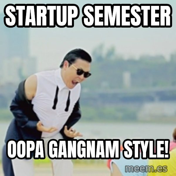 Gangnam Style meme: Startup Semester / oopa Gangnam style!