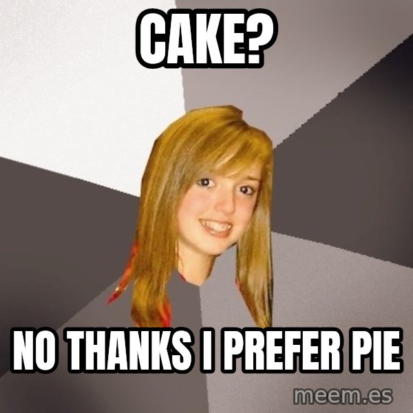 Musically Oblivious 8th Grader meme: Cake? / No thanks I prefer pie
