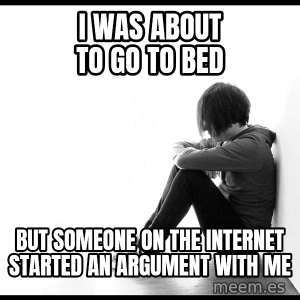 First World Problems meme: I was about to go to bed / but someone on the internet started an argument with me