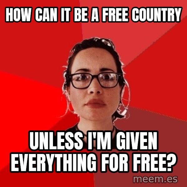 Liberal Douche Garofalo meme: how can it be a free country / unless I'm given everything for free?