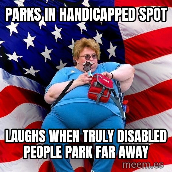 Obese American meme: Parks in handicapped spot / laughs when truly disabled people park far away