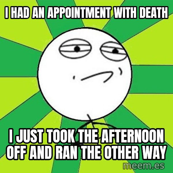 Challenge Accepted 2 meme: I had an appointment with death / I just took the afternoon off and ran the other way