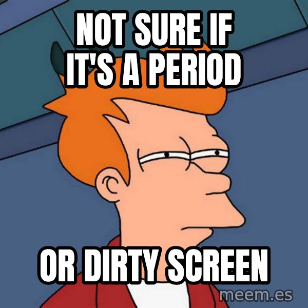 Futurama Fry meme: Not Sure if it's a period / or dirty screen
