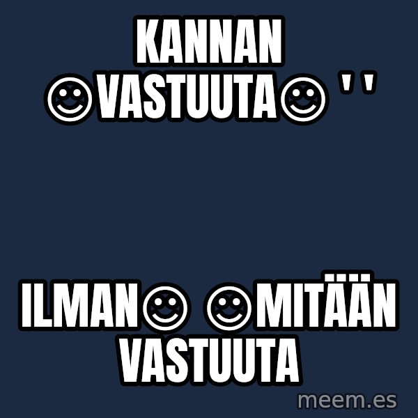 Katainen Perkele meme: Kannan      ☺vastuuta☺           '  ' / ilman☺         ☺mitään      vastuuta