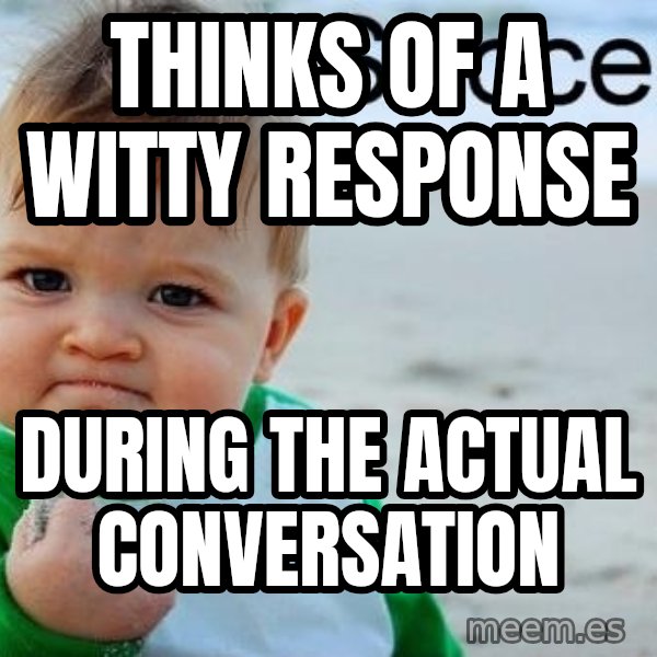 Success Kid meme: thinks of a witty response / during the actual conversation