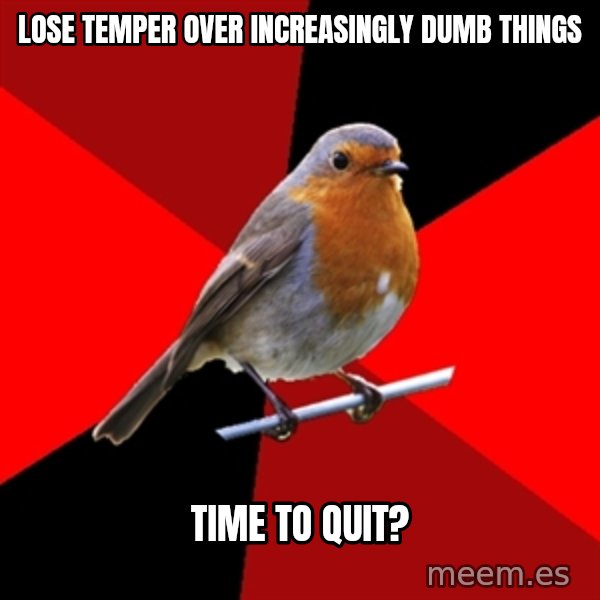 Retail Robin meme: Lose temper over increasingly dumb things / Time to quit?
