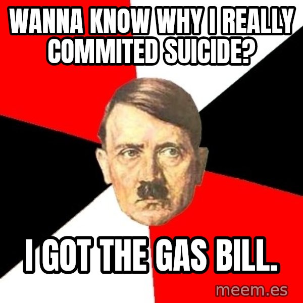 Advice Hitler meme: Wanna know why I really commited suicide? / I got the gas bill.